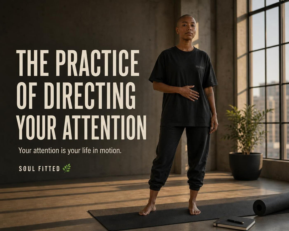 SOUL FITTED | WEEK 10 THE PRACTICE OF DIRECTING YOUR ATTENTION