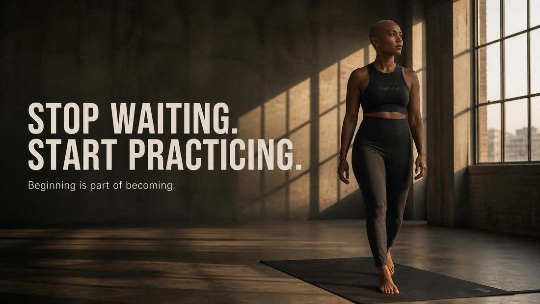 SOUL FITTED | WEEK 7 STOP WAITING. START PRACTICING.