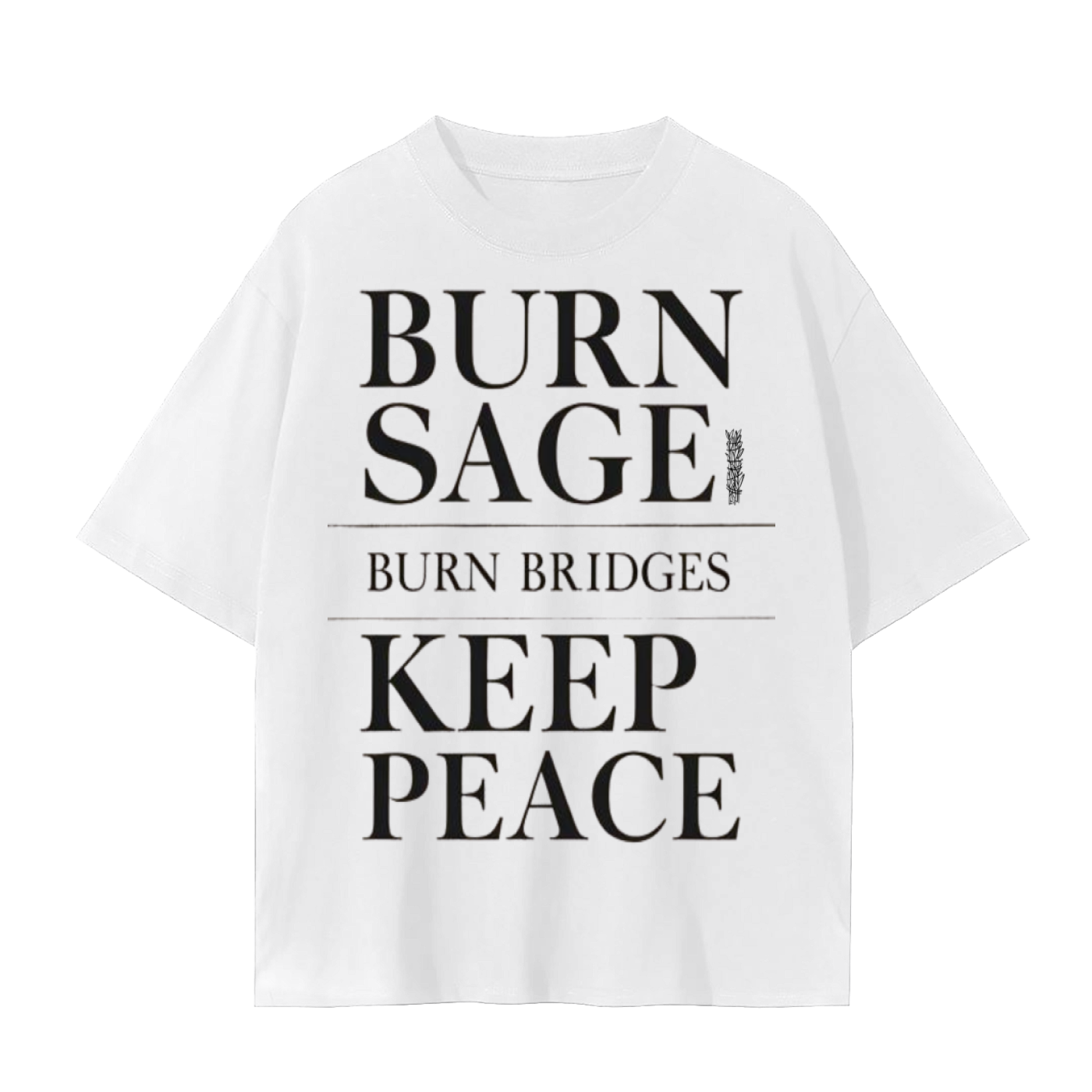Burn Sage. Burn Bridges. Keep Peace. T-Shirt | Bold Mindfulness Cotton Tee