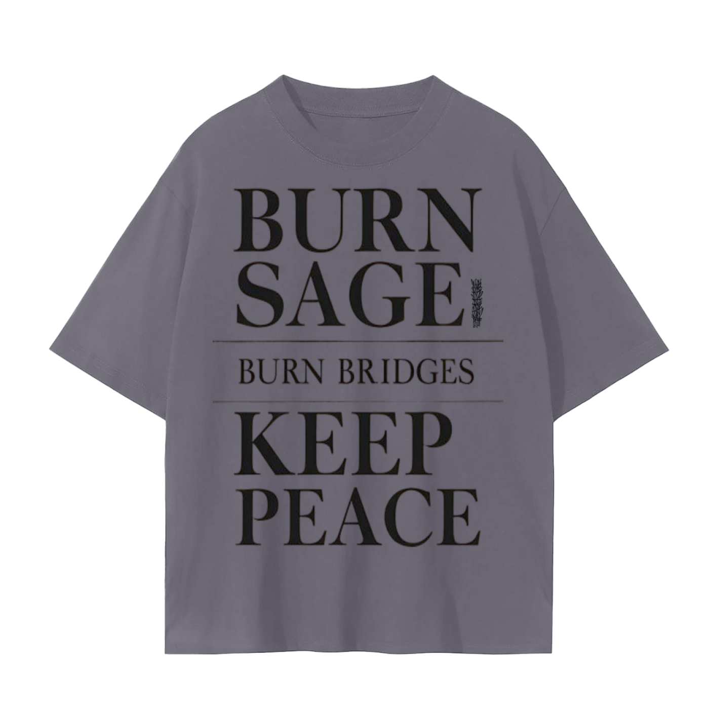 Burn Sage. Burn Bridges. Keep Peace. T-Shirt | Bold Mindfulness Cotton Tee