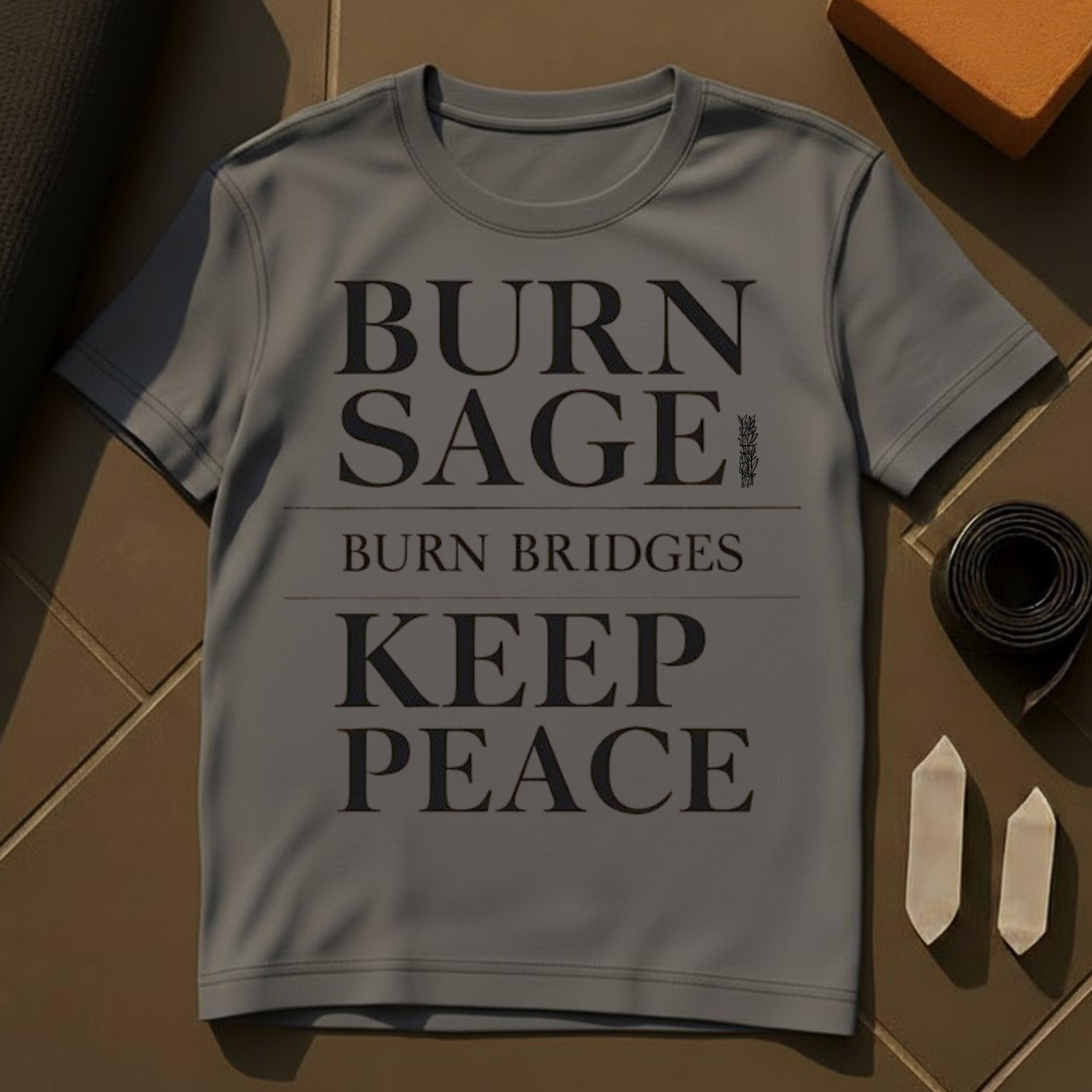 Burn Sage. Burn Bridges. Keep Peace. T-Shirt | Bold Mindfulness Cotton Tee