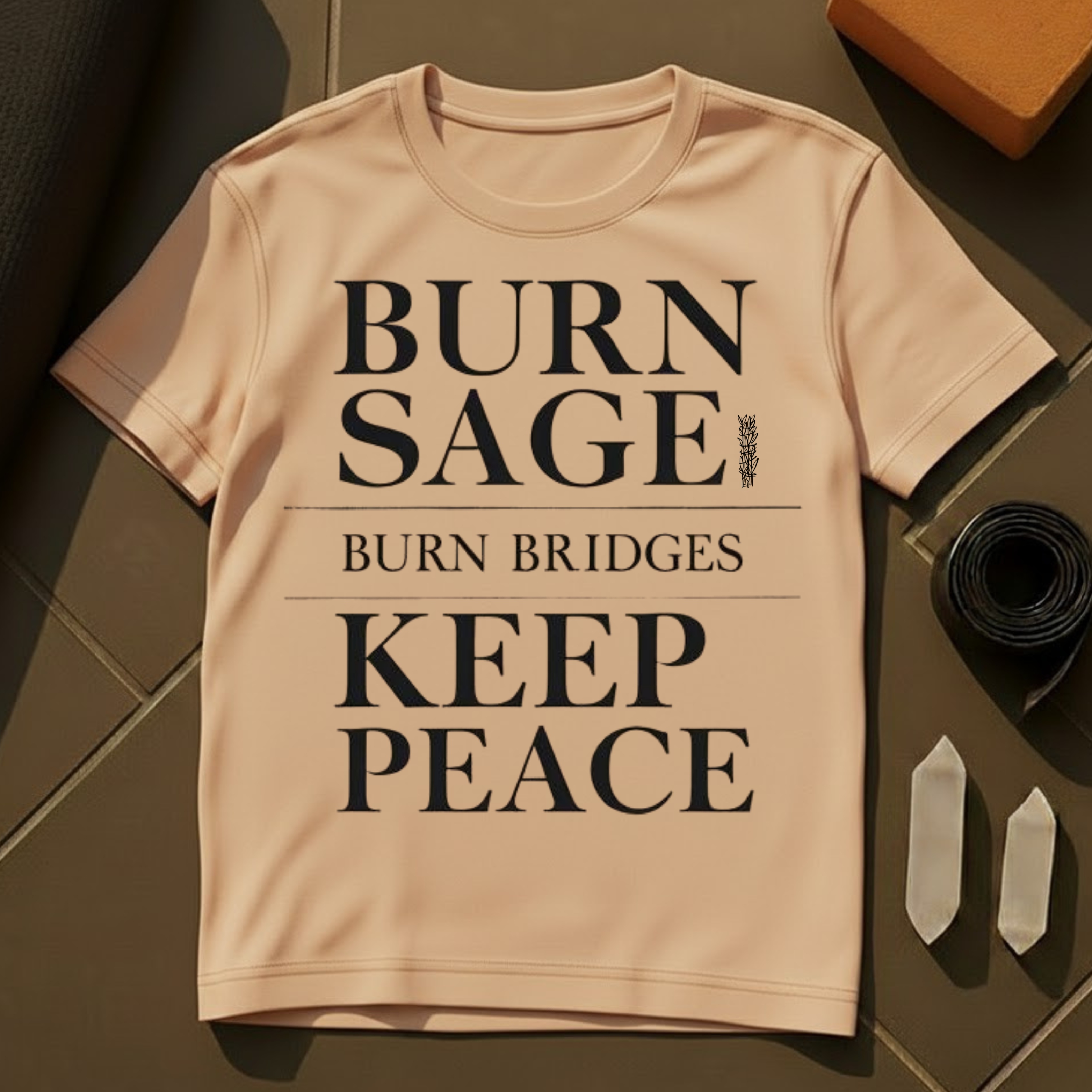 Burn Sage. Burn Bridges. Keep Peace. T-Shirt | Bold Mindfulness Cotton Tee