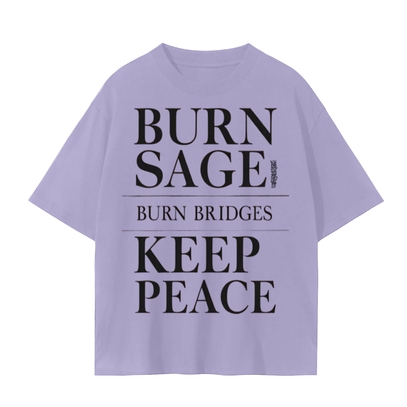 Burn Sage. Burn Bridges. Keep Peace. T-Shirt | Bold Mindfulness Cotton Tee