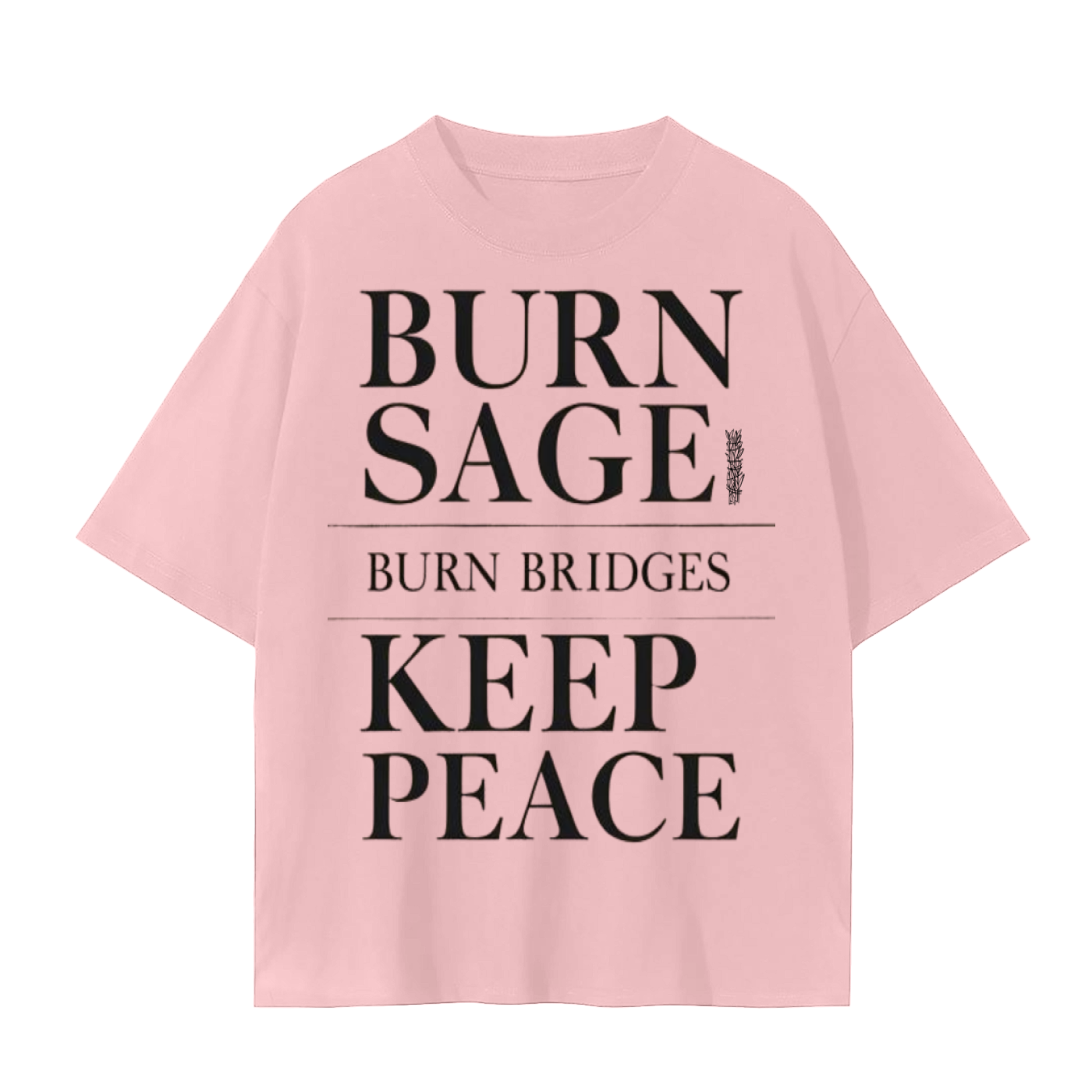 Burn Sage. Burn Bridges. Keep Peace. T-Shirt | Bold Mindfulness Cotton Tee
